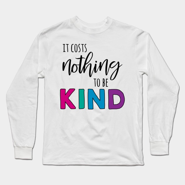 It Costs Nothing to be Kind Long Sleeve T-Shirt by Geeks With Sundries
